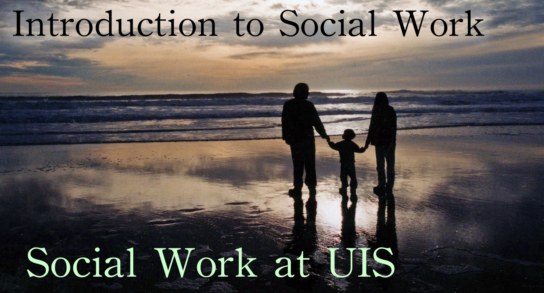 Banner image for Social Work Classes featuring an adult couple with a child silhouetted against a sunset over an ocean with words on the image telling us that this is a Social Work course at the University of Illinois in Springfield, and the course title is  Introduction to Social Work.